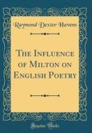 The Influence of Milton on English Poetry (Classic Reprint) di Raymond Dexter Havens edito da Forgotten Books