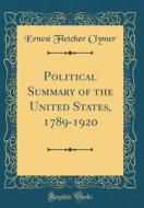Political Summary of the United States, 1789-1920 (Classic Reprint) di Ernest Fletcher Clymer edito da Forgotten Books