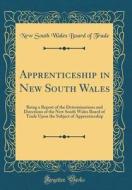 Apprenticeship in New South Wales: Being a Report of the Determinations and Directions of the New South Wales Board of Trade Upon the Subject of Appre di New South Wales Board of Trade edito da Forgotten Books