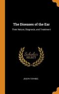The Diseases Of The Ear di Joseph Toynbee edito da Franklin Classics Trade Press