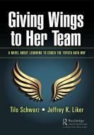 Giving Wings To Her Team di Tilo Schwarz, Jeffrey K. Liker edito da Taylor & Francis Ltd