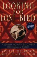 Looking for Lost Bird: A Jewish Woman Discovers Her Navajo Roots di Yvette Melanson, Claire Safran edito da QUILL BOOKS