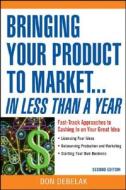 Bringing Your Product To Market... In Less Than A Year di Don Debelak edito da John Wiley And Sons Ltd