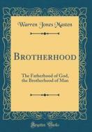 Brotherhood: The Fatherhood of God, the Brotherhood of Man (Classic Reprint) di Warren Jones Masten edito da Forgotten Books