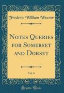 Notes Queries for Somerset and Dorset, Vol. 8 (Classic Reprint) di Frederic William Weaver edito da Forgotten Books