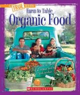 Organic Food (A True Book: Farm to Table) di Ann O. Squire edito da Scholastic Inc.