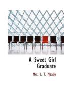 A Sweet Girl Graduate di Mrs L T Meade edito da Bibliolife