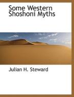 Some Western Shoshoni Myths di Julian H. Steward edito da BiblioLife
