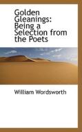 Golden Gleanings di William Wordsworth edito da Bibliolife