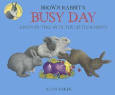 Brown Rabbit's Busy Day: Discover Time with the Little Rabbits di Alan Baker edito da TURTLEBACK BOOKS