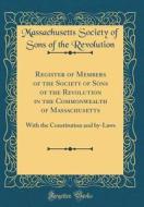 Register of Members of the Society of Sons of the Revolution in the Commonwealth of Massachusetts: With the Constitution and By-Laws (Classic Reprint) di Massachusetts Society of Son Revolution edito da Forgotten Books