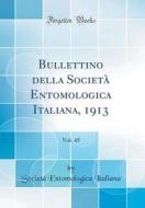 Bullettino Della Società Entomologica Italiana, 1913, Vol. 45 (Classic Reprint) di Societa Entomologica Italiana edito da Forgotten Books
