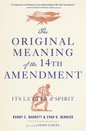 The Original Meaning of the Fourteenth Amendment: Its Letter and Spirit di Randy E. Barnett, Evan D. Bernick edito da BELKNAP PR