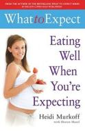 What to Expect: Eating Well When You're Expecting di Heidi E. Murkoff edito da Simon & Schuster