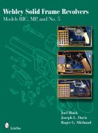 Webley Solid Frame Revolvers: Models RIC, MP, and No. 5 di Joel Black edito da Schiffer Publishing Ltd