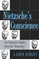 Nietzsche's Conscience di Aaron Ridley edito da Cornell University Press