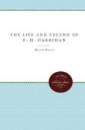 The Life and Legend of E. H. Harriman di Maury Klein edito da The University of North Carolina Press
