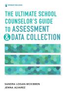The Ultimate School Counselor's Guide To Assessment And Data Collection di Sandra Logan-McKibben, Jenna Marie Alvarez edito da Springer Publishing Co Inc