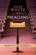 Ellen White on Preaching: Insights for Sharing God's Word di Mervyn A. Warren edito da Review & Herald Publishing