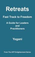 Retreats - Fast Track to Freedom - A Guide for Leaders and Practitioners di Yogani edito da AYP PUB