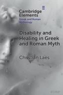 Disability And Healing In Greek And Roman Myth di Christian Laes edito da Cambridge University Press