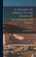 A History Of Greece To The Death Of Alexander The Great; Volume 2 di John Bagnell Bury edito da LEGARE STREET PR