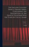 The English Country Dance, Graded Series. Containing the Description of the Dances Together With the Tunes by Cecil J. Sharp; Volume 7 di Cecil J. Sharp edito da LEGARE STREET PR