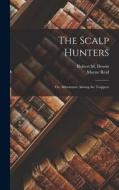 The Scalp Hunters: Or, Adventures Among the Trappers di Mayne Reid edito da LEGARE STREET PR
