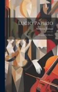 Lucio Papirio: Dramma Per Musica di Baldassare Galuppi edito da LEGARE STREET PR