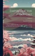 Empires of the Far East: A Study of Japan and of Her Colonial Possessions, of China and Manchuria and of the Political Questions of Eastern Asi di Lancelot Lawton edito da LEGARE STREET PR