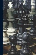 The Chess-player's Companion di Howard Staunton edito da LEGARE STREET PR