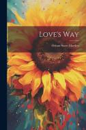 Love's Way di Orison Swett Marden edito da LEGARE STREET PR