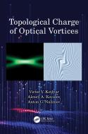 Topological Charge Of Optical Vortices di Victor V. Kotlyar, Alexey A. Kovalev, Anton G. Nalimov edito da Taylor & Francis Ltd