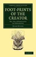 Foot-Prints of the Creator di Hugh Miller edito da Cambridge University Press