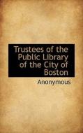 Trustees Of The Public Library Of The City Of Boston di Anonymous edito da Bibliolife