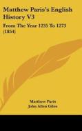 Matthew Paris's English History V3: From the Year 1235 to 1273 (1854) di Matthew Paris, John Allen Giles edito da Kessinger Publishing
