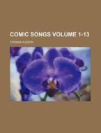 Comic Songs Volume 1-13 di Thomas Hudson edito da Rarebooksclub.com