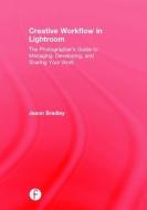 Creative Workflow in Lightroom di Jason Bradley edito da Taylor & Francis Ltd