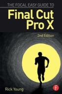 The Focal Easy Guide to Final Cut Pro X di Rick Young edito da Routledge