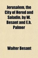 Jerusalem, The City Of Herod And Saladin di Walter Besant edito da General Books