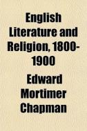 English Literature And Religion, 1800-19 di Edward Mortimer Chapman edito da General Books