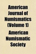 American Journal Of Numismatics Volume di American Numismatic Society edito da General Books