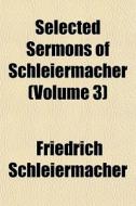 Selected Sermons Of Schleiermacher Volu di Frie Schleiermacher edito da General Books