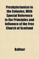 Presbyterianism In The Colonies, With Sp di Balfour edito da General Books
