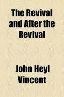 The Revival And After The Revival di John Heyl Vincent edito da General Books Llc