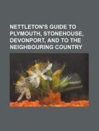 Nettleton's Guide to Plymouth, Stonehouse, Devonport, and to the Neighbouring Country di Books Group edito da Rarebooksclub.com