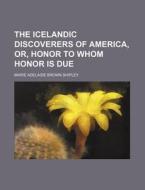The Icelandic Discoverers of America, Or, Honor to Whom Honor Is Due di Marie Adelaide Brown Shipley edito da Rarebooksclub.com