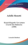 Achille Menotti: Ricordi Biografici Con Lettere E Scritti del Medesimo (1880) di Leonardo Salimbeni edito da Kessinger Publishing
