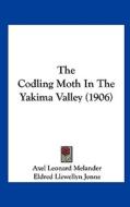 The Codling Moth in the Yakima Valley (1906) di Axel Leonard Melander, Eldred Llewellyn Jenne edito da Kessinger Publishing