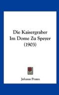 Die Kaisergraber Im Dome Zu Speyer (1903) di Johann Praun edito da Kessinger Publishing